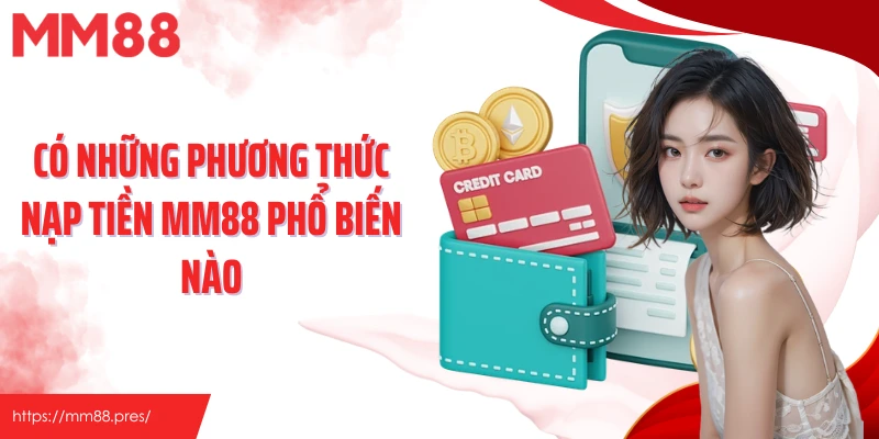 Có những phương thức nạp tiền MM88 phổ biến nào
