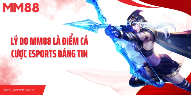 Lý do MM88 là điểm cá cược esports đáng tin