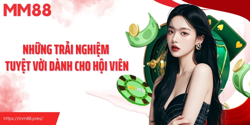 Những trải nghiệm tuyệt vời dành cho hội viên