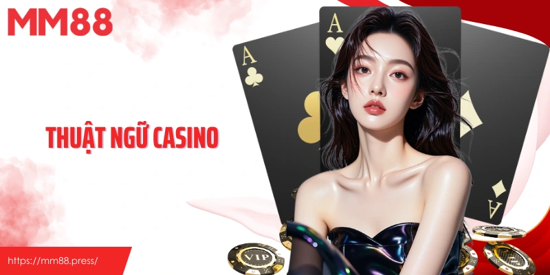 Thuật Ngữ Casino - Kiến Thức Cần Nắm Bắt Để Cá Cược Tại MM88